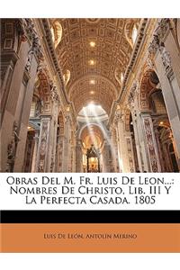 Obras Del M. Fr. Luis De Leon...: Nombres De Christo, Lib. III Y La Perfecta Casada. 1805