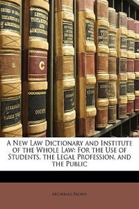 A New Law Dictionary and Institute of the Whole Law