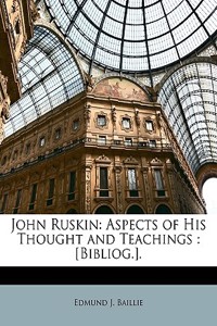 John Ruskin: Aspects of His Thought and Teachings: [Bibliog.].