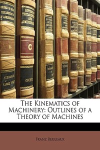 The Kinematics of Machinery: Outlines of a Theory of Machines