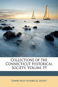 Collections of the Connecticut Historical Society, Volume 19