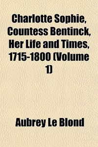 Charlotte Sophie, Countess Bentinck, Her Life and Times, 1715-1800 (Volume 1)