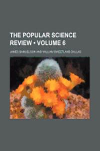 The Popular Science Review (Volume 6)