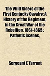 The Wild Riders of the First Kentucky Cavalry; A History of the Regiment, in the Great War of the Rebellion, 1861-1865: Pathetic Scenes,