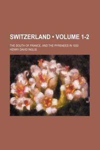 Switzerland (Volume 1-2); The South of France, and the Pyrenees in 1830