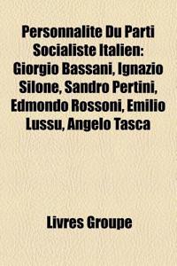 Personnalite Du Parti Socialiste Italien: Giorgio Bassani, Ignazio Silone, Sandro Pertini, Edmondo Rossoni, Emilio Lussu, Angelo Tasca