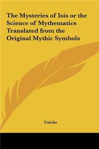 The Mysteries of Isis or the Science of Mythematics Translated from the Original Mythic Symbols