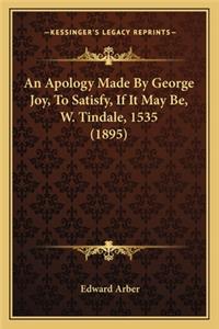 Apology Made by George Joy, to Satisfy, If It May Be, W. Tindale, 1535 (1895)