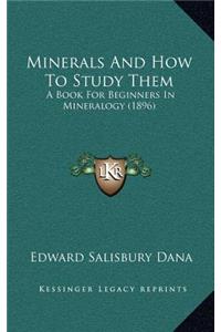 Minerals and How to Study Them