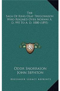 The Saga Of King Olaf Tryggwason Who Reigned Over Norway A. D. 995 To A. D. 1000 (1895)