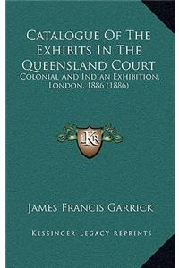 Catalogue of the Exhibits in the Queensland Court