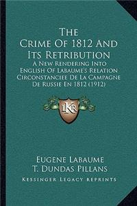 Crime Of 1812 And Its Retribution: A New Rendering Into English Of Labaume's Relation Circonstanciee De La Campagne De Russie En 1812 (1912)