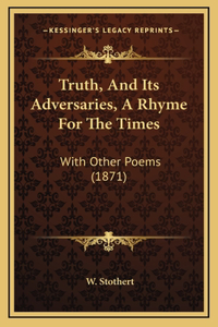 Truth, And Its Adversaries, A Rhyme For The Times