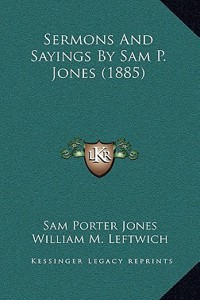 Sermons And Sayings By Sam P. Jones (1885)