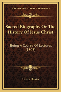 Sacred Biography Or The History Of Jesus Christ