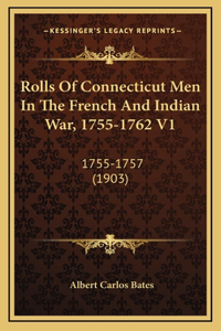 Rolls of Connecticut Men in the French and Indian War, 1755-1762 V1