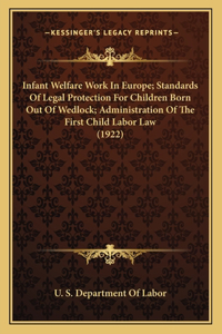 Infant Welfare Work In Europe; Standards Of Legal Protection For Children Born Out Of Wedlock; Administration Of The First Child Labor Law (1922)