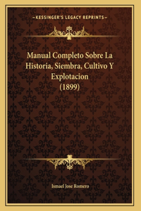 Manual Completo Sobre La Historia, Siembra, Cultivo Y Explotacion (1899)