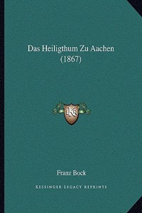 Das Heiligthum Zu Aachen (1867)