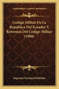 Codigo Militar De La Republica Del Ecuador Y Reformas Del Codigo Militar (1908)