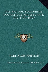 Des Richard Lowenherz Deutsche Gefangenschaft, 1192-1194 (1893)