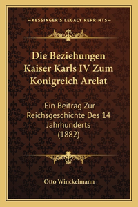 Die Beziehungen Kaiser Karls IV Zum Konigreich Arelat