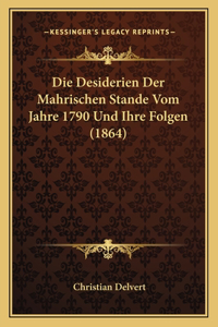 Die Desiderien Der Mahrischen Stande Vom Jahre 1790 Und Ihre Folgen (1864)