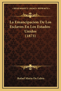 La Emancipacion De Los Esclavos En Los Estados-Unidos (1873)