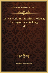 List Of Works In The Library Relating To Oxyacetylene Welding (1914)