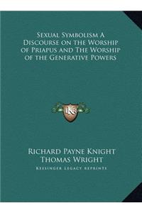 Sexual Symbolism A Discourse on the Worship of Priapus and The Worship of the Generative Powers