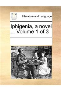 Iphigenia, a Novel ... Volume 1 of 3