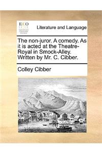 The Non-Juror. a Comedy. as It Is Acted at the Theatre-Royal in Smock-Alley. Written by Mr. C. Cibber.