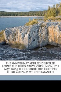 The Anniversary Address Delivered Before the Third Army Corps Union, 5th May, 1875