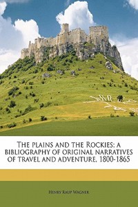 The Plains and the Rockies; A Bibliography of Original Narratives of Travel and Adventure, 1800-1865