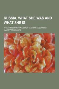 Russia, What She Was and What She Is; An Excursion Into a Land of Seething Volcanoes
