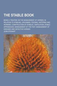 The Stable Book; Being a Treatise on the Management of Horses, in Relation to Stabling, Grooming, Feeding, Watering and Working. Construction of Stabl