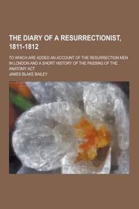 The Diary of a Resurrectionist, 1811-1812; To Which Are Added an Account of the Resurrection Men in London and a Short History of the Passing of the a