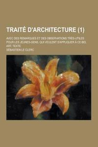 Traite D'Architecture; Avec Des Remarques Et Des Observations Tres-Utiles Pour Les Jeunes-Gens, Qui Veulent S'Appliquer a Ce Bel Art. Texte (1)