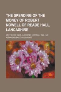 The Spending of the Money of Robert Nowell of Reade Hall, Lancashire; Brother of Dean Alexander Norwell. 1568-1580