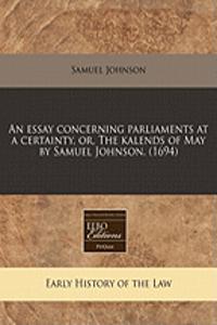 An Essay Concerning Parliaments at a Certainty, Or, the Kalends of May by Samuel Johnson. (1694)