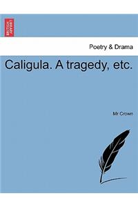 Caligula. a Tragedy, Etc.