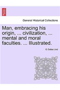 Man, embracing his origin, ... civilization, ... mental and moral faculties. ... Illustrated.