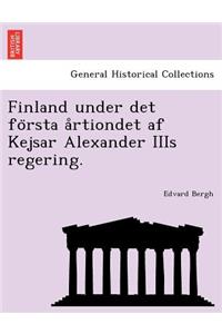 Finland Under Det Fo Rsta a Rtiondet AF Kejsar Alexander Iiis Regering.