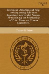 Treatment Utilization and Help-Seeking Among Substance Dependent Incarcerated Women: Re-Examining the Relationship of Prior Abuse and Trauma Experienc