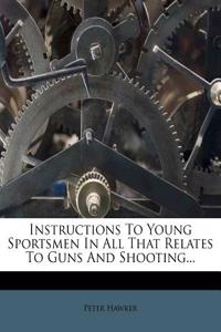 Instructions to Young Sportsmen in All That Relates to Guns and Shooting...