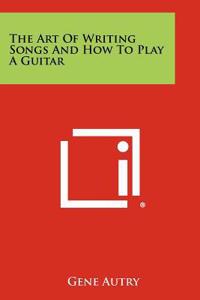 Art Of Writing Songs And How To Play A Guitar