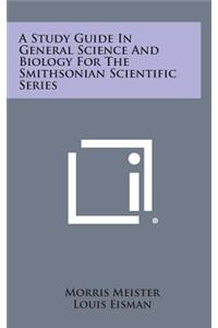 A Study Guide in General Science and Biology for the Smithsonian Scientific Series