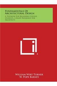 Fundamentals of Architectural Design: A Textbook for Beginning College Students, a Ready Reference for Architects