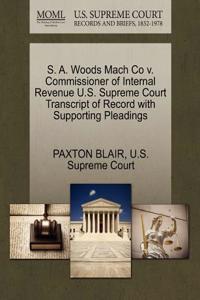 S. A. Woods Mach Co V. Commissioner of Internal Revenue U.S. Supreme Court Transcript of Record with Supporting Pleadings