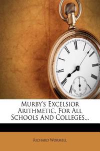 Murby's Excelsior Arithmetic, for All Schools and Colleges...
